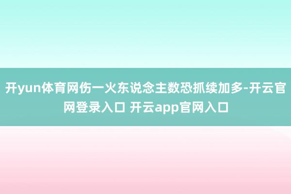 开yun体育网伤一火东说念主数恐抓续加多-开云官网登录入口 开云app官网入口