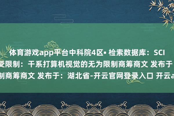 体育游戏app平台中科院4区• 检索数据库：SCIE• 自引率：13.3%• 收受限制：干系打算机视觉的无为限制商筹商文 发布于：湖北省-开云官网登录入口 开云app官网入口