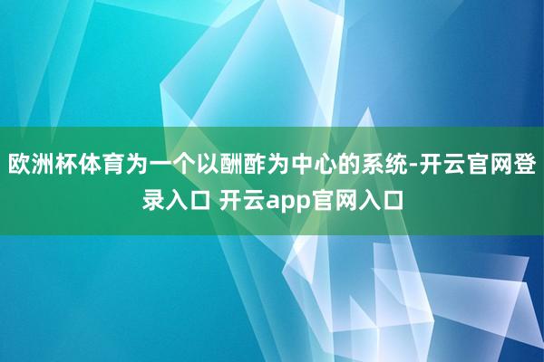 欧洲杯体育为一个以酬酢为中心的系统-开云官网登录入口 开云app官网入口