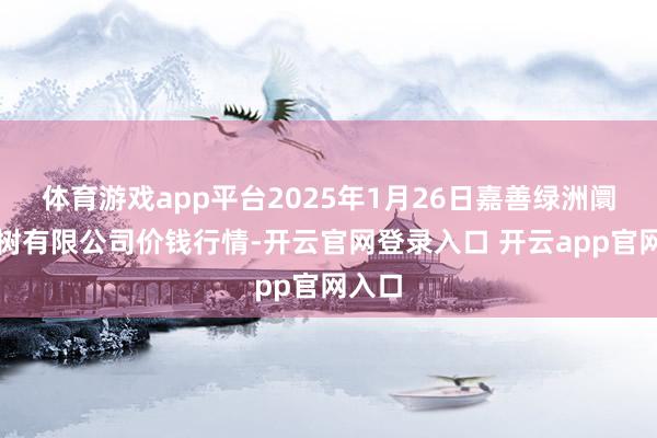 体育游戏app平台2025年1月26日嘉善绿洲阛阓建树有限公司价钱行情-开云官网登录入口 开云app官网入口