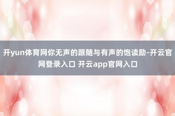开yun体育网你无声的跟随与有声的饱读励-开云官网登录入口 开云app官网入口