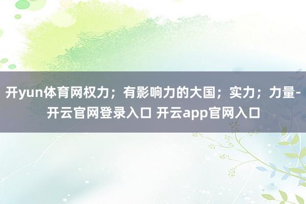 开yun体育网权力;有影响力的大国;实力;力量-开云官网登录入口 开云app官网入口