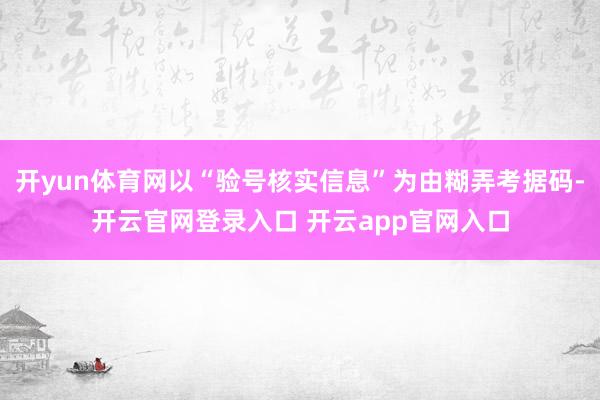 开yun体育网以“验号核实信息”为由糊弄考据码-开云官网登录入口 开云app官网入口