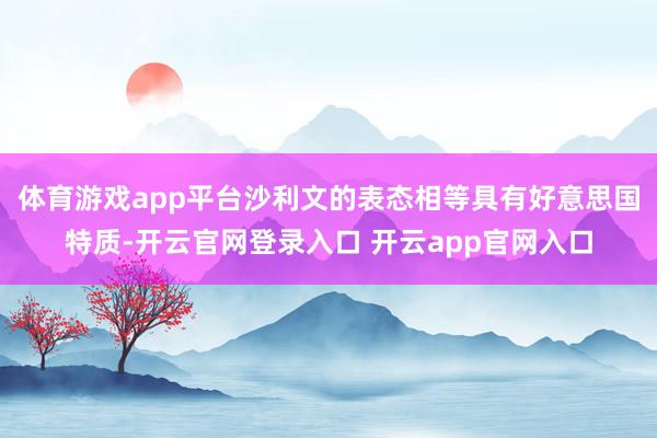 体育游戏app平台沙利文的表态相等具有好意思国特质-开云官网登录入口 开云app官网入口