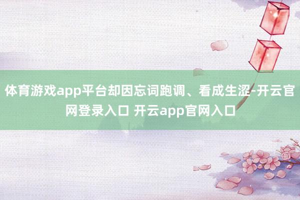 体育游戏app平台却因忘词跑调、看成生涩-开云官网登录入口 开云app官网入口