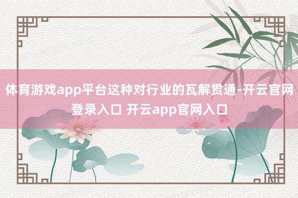 体育游戏app平台这种对行业的瓦解贯通-开云官网登录入口 开云app官网入口
