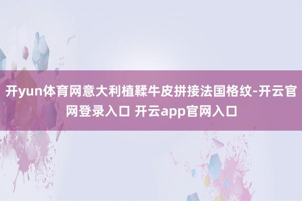 开yun体育网意大利植鞣牛皮拼接法国格纹-开云官网登录入口 开云app官网入口