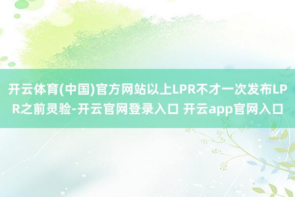 开云体育(中国)官方网站以上LPR不才一次发布LPR之前灵验-开云官网登录入口 开云app官网入口