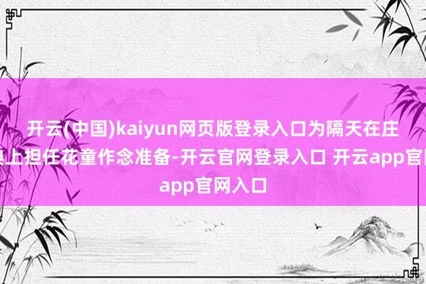 开云(中国)kaiyun网页版登录入口为隔天在庄重婚典上担任花童作念准备-开云官网登录入口 开云app官网入口